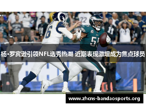 杨·罗宾逊引领NFL选秀热潮 近期表现激增成为焦点球员