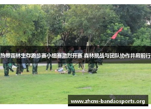 热带雨林生存跑步赛小组赛激烈开赛 森林挑战与团队协作并肩前行
