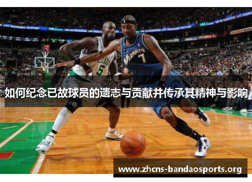 如何纪念已故球员的遗志与贡献并传承其精神与影响