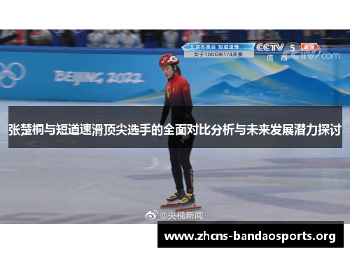 张楚桐与短道速滑顶尖选手的全面对比分析与未来发展潜力探讨