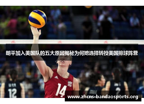 朗平加入美国队的五大原因揭秘为何她选择转投美国排球阵营