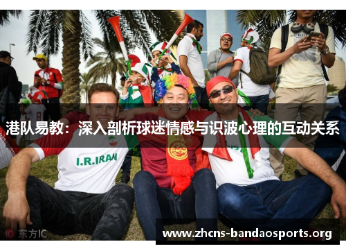 港队易教：深入剖析球迷情感与识波心理的互动关系