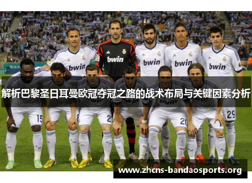 解析巴黎圣日耳曼欧冠夺冠之路的战术布局与关键因素分析 解析巴黎圣日耳曼欧冠夺冠之路的战术布局与关键因素分析