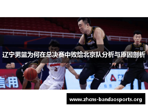 辽宁男篮为何在总决赛中败给北京队分析与原因剖析 辽宁男篮为何在总决赛中败给北京队分析与原因剖析