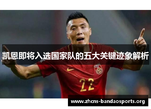 凯恩即将入选国家队的五大关键迹象解析