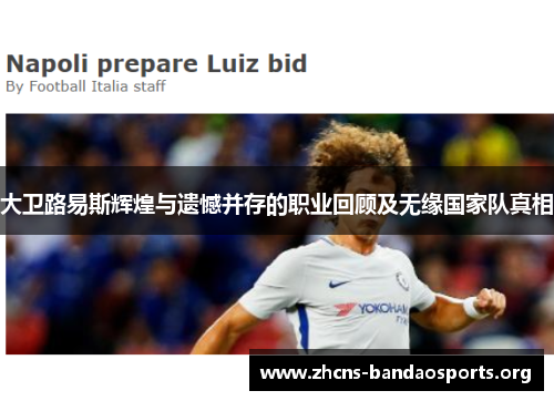 大卫路易斯辉煌与遗憾并存的职业回顾及无缘国家队真相