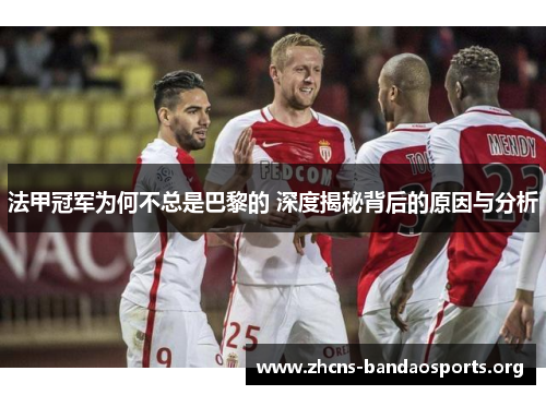 法甲冠军为何不总是巴黎的 深度揭秘背后的原因与分析 法甲冠军为何不总是巴黎的 深度揭秘背后的原因与分析