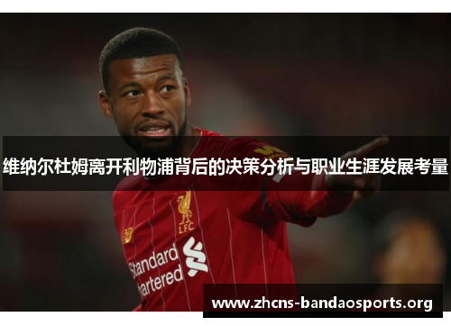 维纳尔杜姆离开利物浦背后的决策分析与职业生涯发展考量