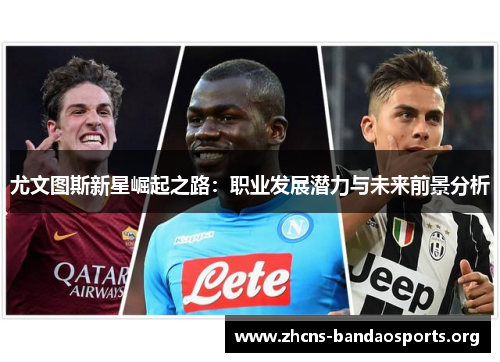 尤文图斯新星崛起之路：职业发展潜力与未来前景分析