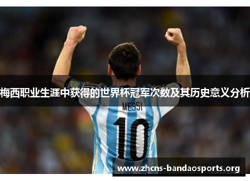 梅西职业生涯中获得的世界杯冠军次数及其历史意义分析